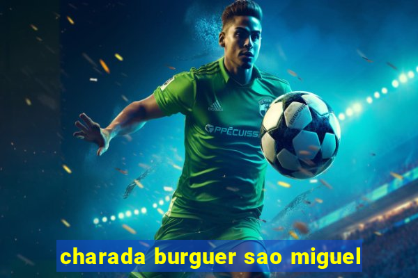 charada burguer sao miguel